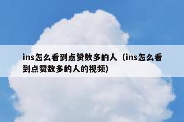 ins怎么看到点赞数多的人(ins怎么看到点赞数多的人的视频) 第1张 ins怎么看到点赞数多的人(ins怎么看到点赞数多的人的视频) 第1张