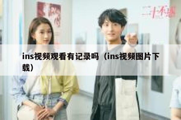 ins视频观看有记录吗（ins视频图片下载） 第1张