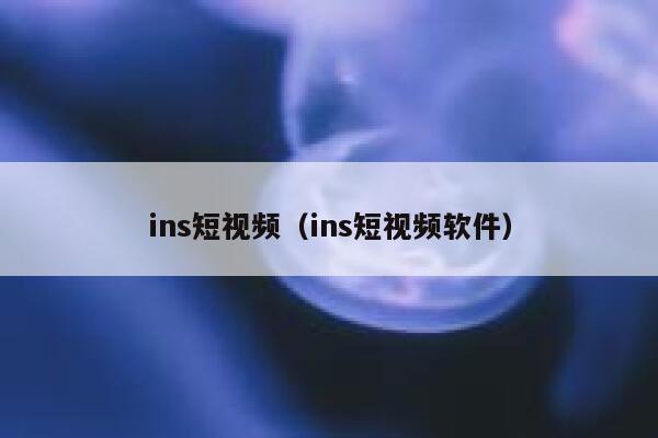 ins短视频(ins短视频软件) 第1张 ins短视频(ins短视频软件) 第1张