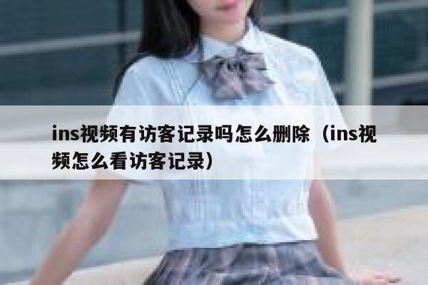 ins视频有访客记录吗怎么删除（ins视频怎么看访客记录） 第1张