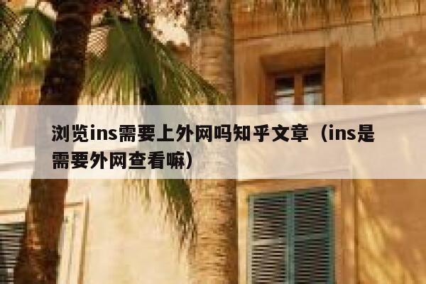 浏览ins需要上外网吗知乎文章(ins是需要外网查看嘛) 第1张 浏览ins需要上外网吗知乎文章(ins是需要外网查看嘛) 第1张