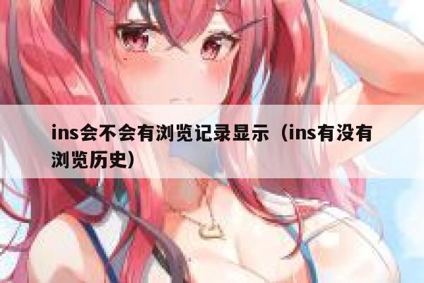 ins会不会有浏览记录显示（ins有没有浏览历史） 第1张