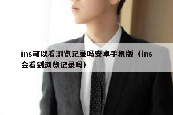 ins可以看浏览记录吗安卓手机版（ins会看到浏览记录吗） 第1张