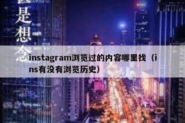 instagram浏览过的内容哪里找(ins有没有浏览历史) 第1张 instagram浏览过的内容哪里找(ins有没有浏览历史) 第1张