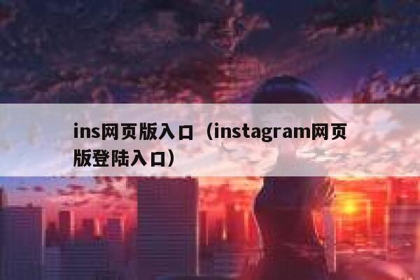 ins网页版入口(instagram网页版登陆入口) 第1张 ins网页版入口(instagram网页版登陆入口) 第1张