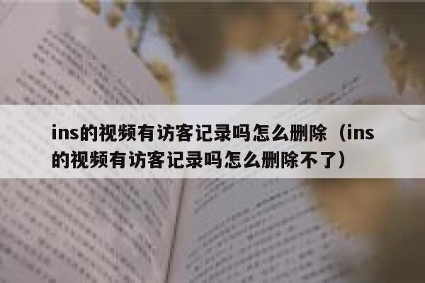 ins的视频有访客记录吗怎么删除(ins的视频有访客记录吗怎么删除不了) 第1张 ins的视频有访客记录吗怎么删除(ins的视频有访客记录吗怎么删除不了) 第1张