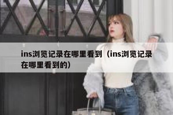 ins浏览记录在哪里看到（ins浏览记录在哪里看到的） 第1张