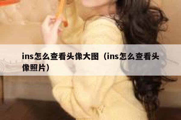 ins怎么查看头像大图（ins怎么查看头像照片） 第1张
