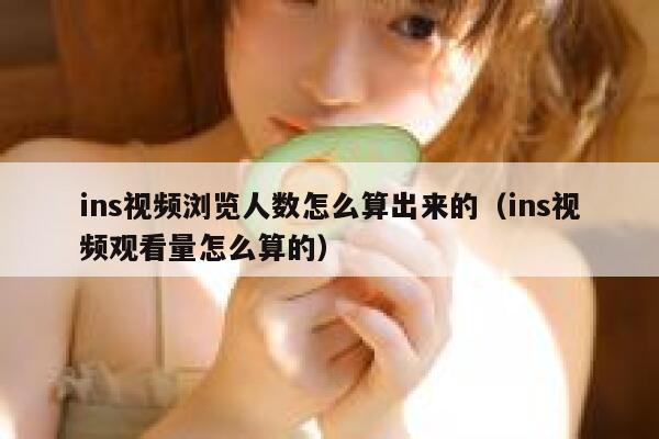 ins视频浏览人数怎么算出来的（ins视频观看量怎么算的） 第1张
