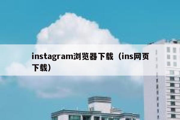 instagram浏览器下载（ins网页下载） 第1张