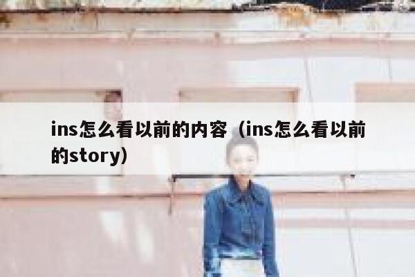 ins怎么看以前的内容(ins怎么看以前的story) 第1张 ins怎么看以前的内容(ins怎么看以前的story) 第1张