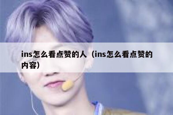 ins怎么看点赞的人（ins怎么看点赞的内容） 第1张