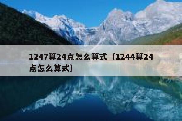 1247算24点怎么算式（1244算24点怎么算式） 第1张