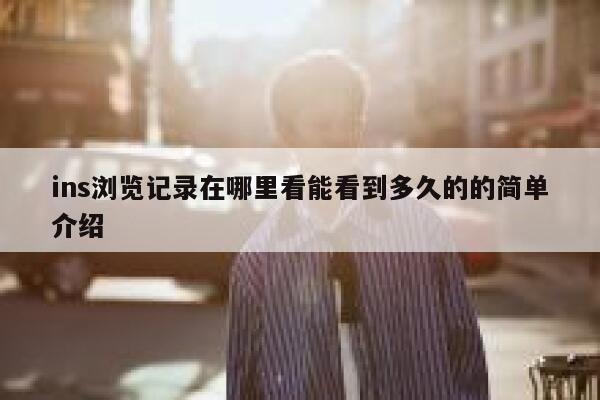 ins浏览记录在哪里看能看到多久的的简单介绍 第1张