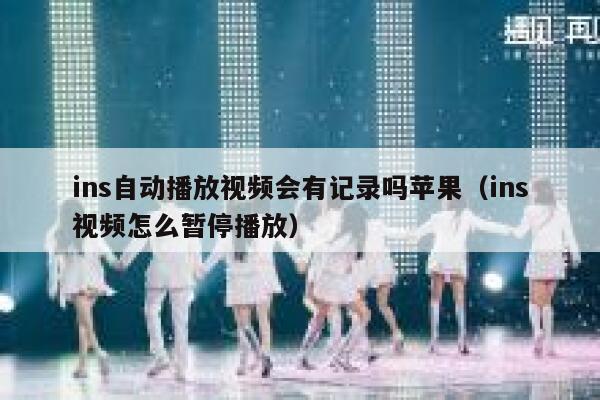 ins自动播放视频会有记录吗苹果（ins视频怎么暂停播放） 第1张