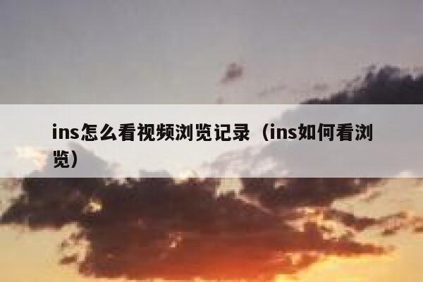 ins怎么看视频浏览记录（ins如何看浏览） 第1张