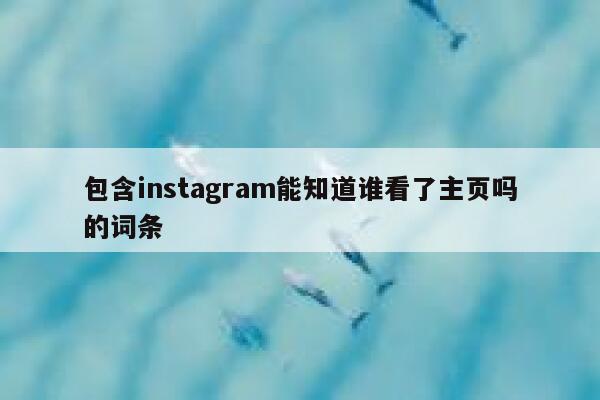 包含instagram能知道谁看了主页吗的词条 第1张