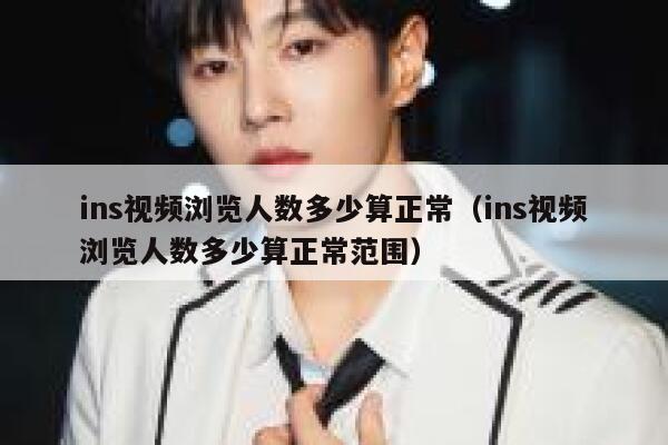 ins视频浏览人数多少算正常（ins视频浏览人数多少算正常范围） 第1张
