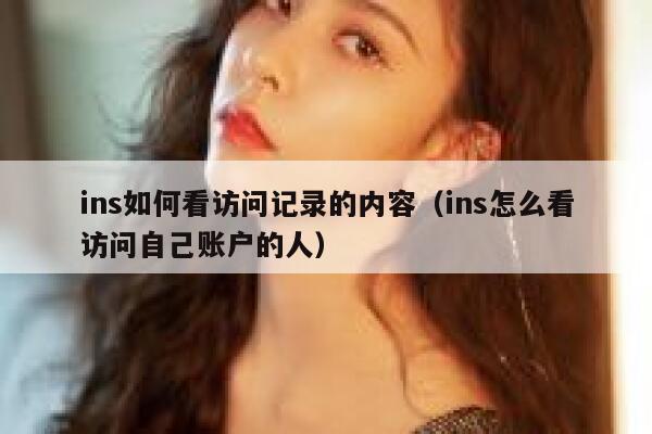ins如何看访问记录的内容（ins怎么看访问自己账户的人） 第1张