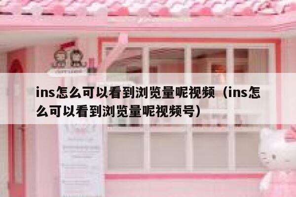 ins怎么可以看到浏览量呢视频(ins怎么可以看到浏览量呢视频号) 第1张 ins怎么可以看到浏览量呢视频(ins怎么可以看到浏览量呢视频号) 第1张