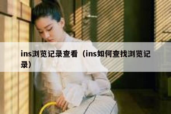 ins浏览记录查看（ins如何查找浏览记录） 第1张