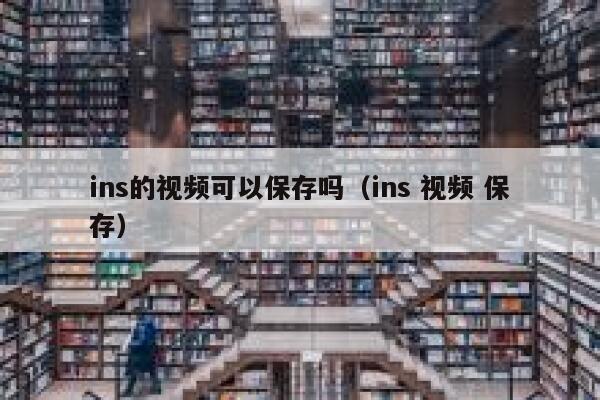 ins的视频可以保存吗（ins 视频 保存） 第1张