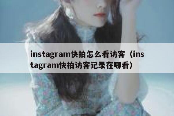 instagram快拍怎么看访客（instagram快拍访客记录在哪看） 第1张