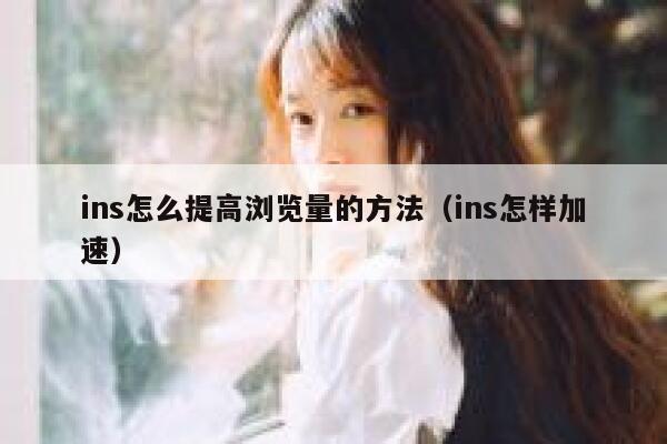 ins怎么提高浏览量的方法（ins怎样加速） 第1张
