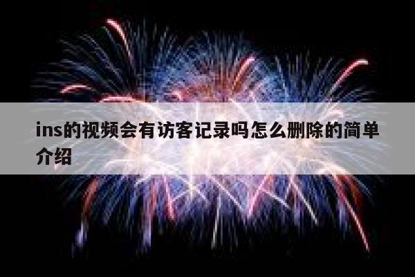 ins的视频会有访客记录吗怎么删除的简单介绍 第1张