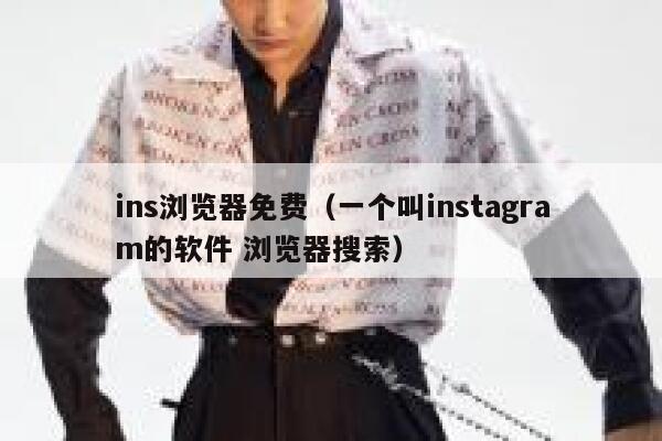 ins浏览器免费（一个叫instagram的软件 浏览器搜索） 第1张