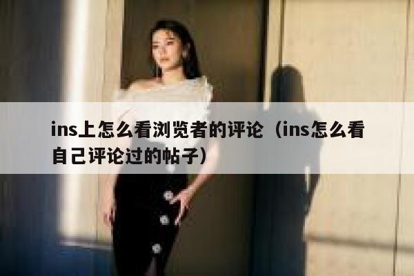 ins上怎么看浏览者的评论（ins怎么看自己评论过的帖子） 第1张