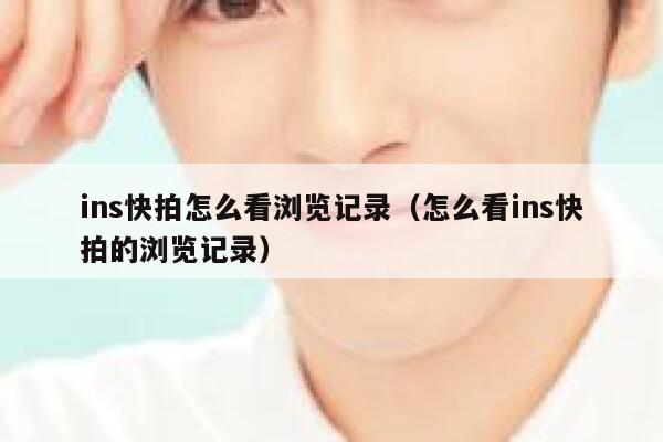ins快拍怎么看浏览记录（怎么看ins快拍的浏览记录） 第1张