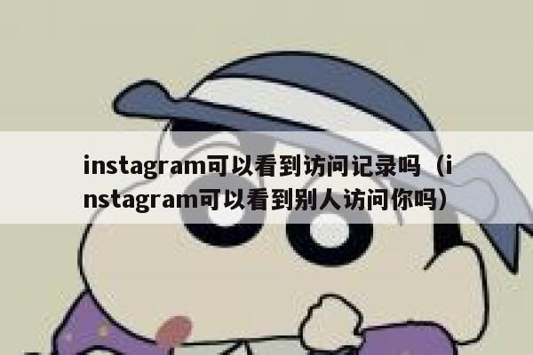 instagram可以看到访问记录吗(instagram可以看到别人访问你吗) 第1张 instagram可以看到访问记录吗(instagram可以看到别人访问你吗) 第1张