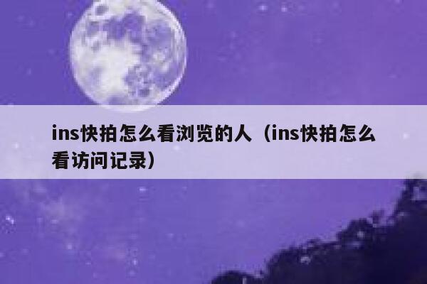 ins快拍怎么看浏览的人（ins快拍怎么看访问记录） 第1张