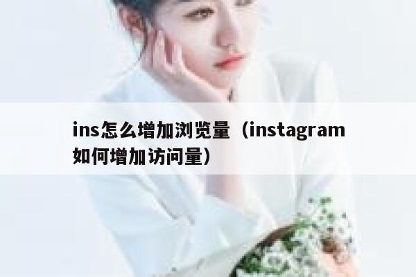 ins怎么增加浏览量(instagram如何增加访问量) 第1张 ins怎么增加浏览量(instagram如何增加访问量) 第1张