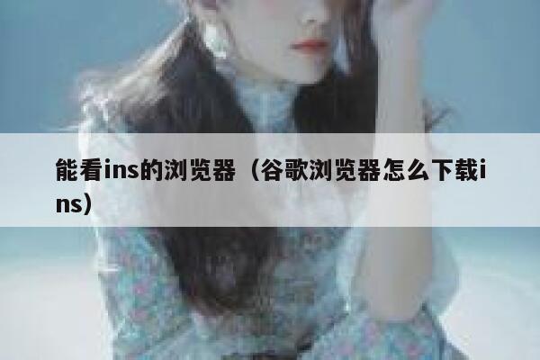 能看ins的浏览器（谷歌浏览器怎么下载ins） 第1张