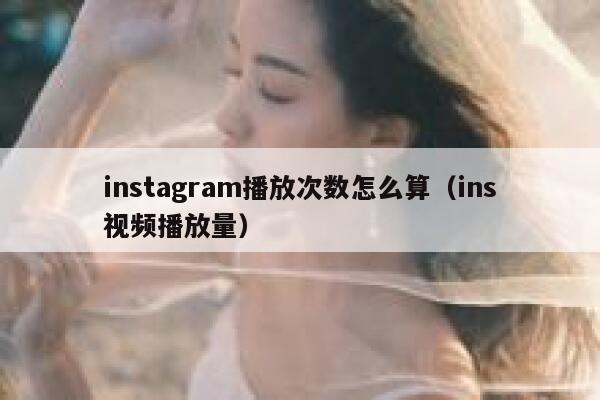 instagram播放次数怎么算(ins视频播放量) 第1张 instagram播放次数怎么算(ins视频播放量) 第1张