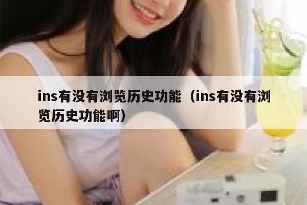 ins有没有浏览历史功能（ins有没有浏览历史功能啊） 第1张