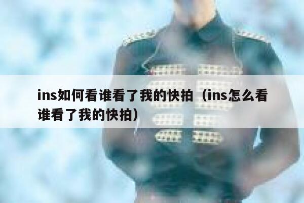 ins如何看谁看了我的快拍（ins怎么看谁看了我的快拍） 第1张