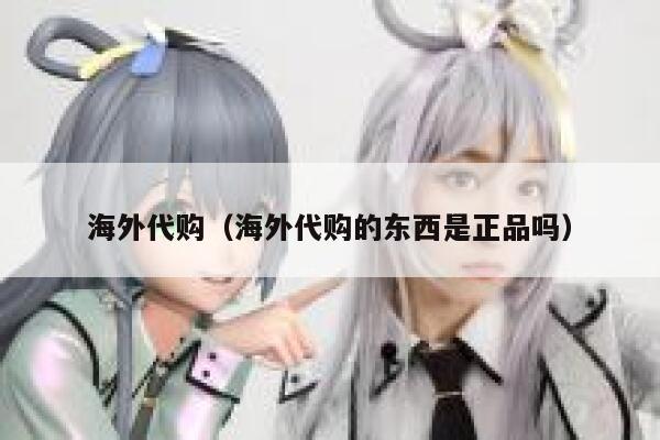 海外代购（海外代购的东西是正品吗） 第1张