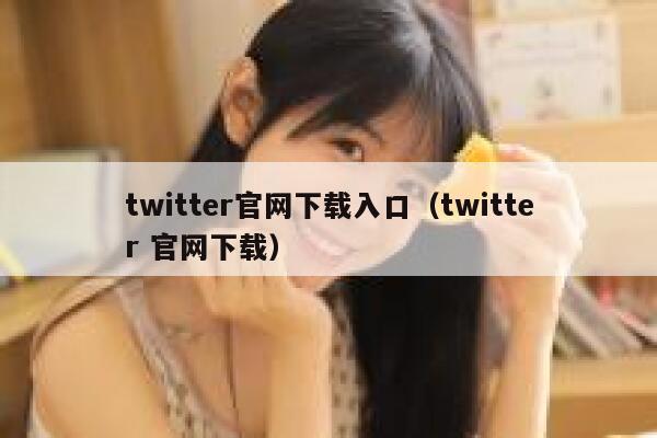 twitter官网下载入口（twitter 官网下载） 第1张