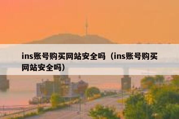 ins账号购买网站安全吗（ins账号购买网站安全吗） 第1张