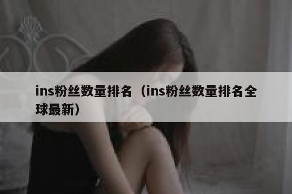 ins粉丝数量排名（ins粉丝数量排名全球最新） 第1张