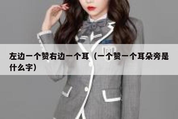 左边一个赞右边一个耳（一个赞一个耳朵旁是什么字） 第1张