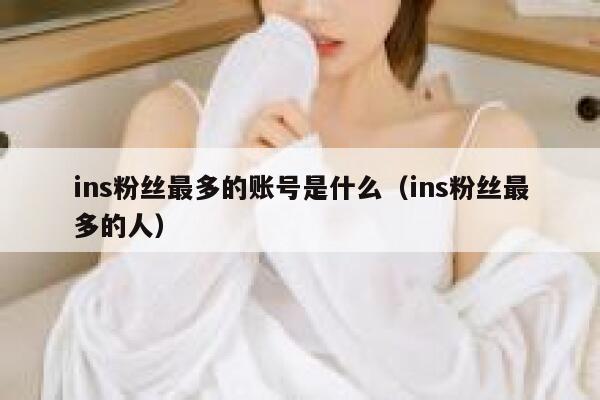 ins粉丝最多的账号是什么（ins粉丝最多的人） 第1张