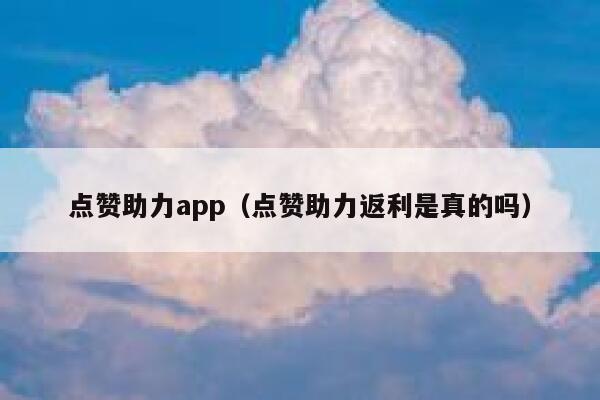 点赞助力app（点赞助力返利是真的吗） 第1张