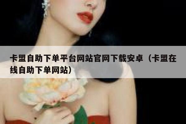 卡盟自助下单平台网站官网下载安卓（卡盟在线自助下单网站） 第1张