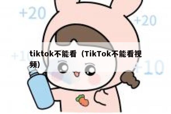 tiktok不能看（TikTok不能看视频） 第1张