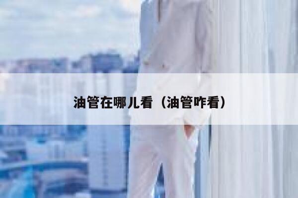 油管在哪儿看（油管咋看） 第1张