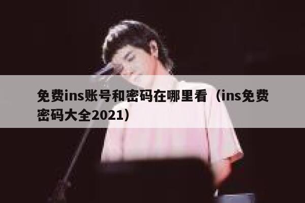 免费ins账号和密码在哪里看（ins免费密码大全2021） 第1张